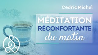 MEDITATION DU MATIN réconfortante 🎧🎙 Cédric Michel [upl. by Nairrod445]