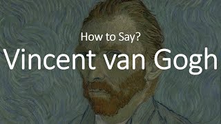 How to Pronounce Vincent Van Gogh CORRECTLY [upl. by Hewett]