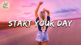 Playlist of songs to start your day  Mood booster playlist [upl. by Colan]