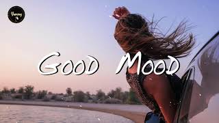 Playlist songs to put you in good mood  Music for a better mood [upl. by Jerroll]